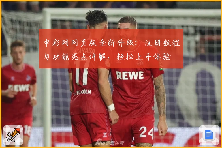 中彩网网页版全新升级：注册教程与功能亮点详解，轻松上手体验