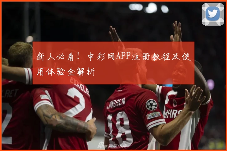 新人必看！中彩网APP注册教程及使用体验全解析