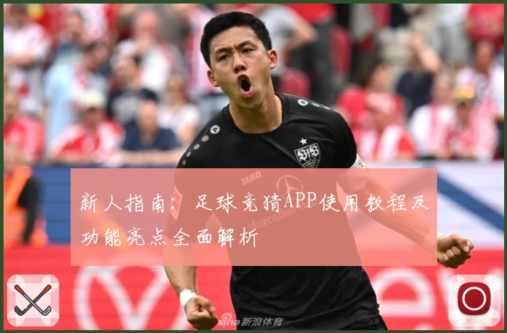新人指南：足球竞猜APP使用教程及功能亮点全面解析