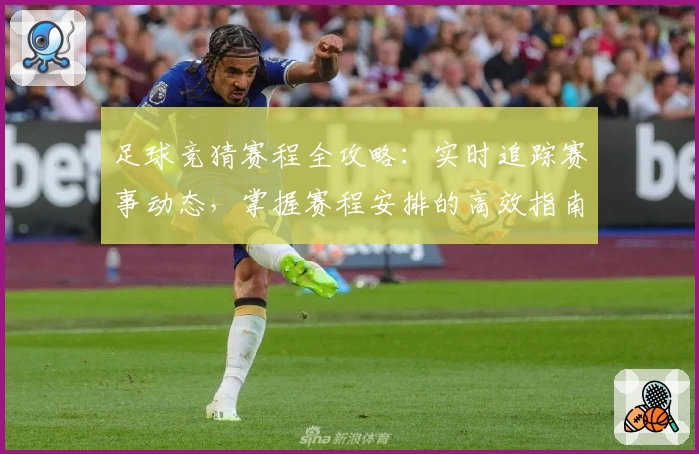 足球竞猜赛程全攻略：实时追踪赛事动态，掌握赛程安排的高效指南
