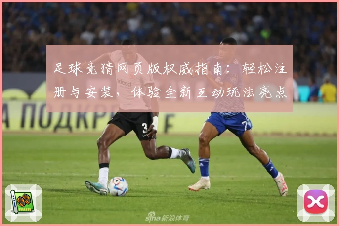 足球竞猜网页版权威指南：轻松注册与安装，体验全新互动玩法亮点
